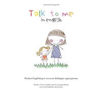 Talk to Me in English: Pocket English per crescere bilingui ogni giorno. Parole e frasi in inglese per la vita quotidiana con il tuo bambino (da 0 anni)