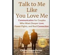 Talk to Me Like You Love Me: Communication for Couples Who Want Deeper Love, Fewer Fights, and Real Connection