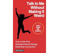 Talk to Me Without Making It Weird: A Teen’s No-Nonsense Guide to Breaking Through Attitude & Mood Swings to Build Real Connection
