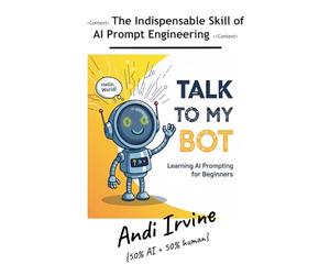 Talk To My Bot: The Indispensable Skill of AI Prompt Engineering