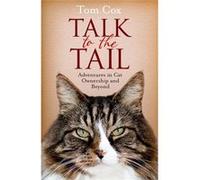 Talk to the Tail: Adventures in Cat Ownership and Beyond Cox, Tom (Auteur)