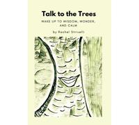 Talk To The Trees: Wake Up To Wisdom, Wonder, And Calm