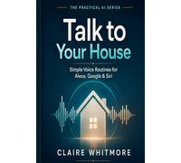 Talk to Your House: Simple Alexa, Google Assistant, and Siri Routines Anyone Can Set Up