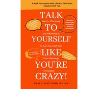 Talk to Yourself Life You’re Crazy!: How to Effectively Use Affirmations to Turn Your Self-Talk From Sabotage to Success