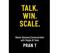 Talk. Win. Scale.: Master Business Communication with Simple AI Tools