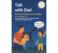 Talk with Dad: 50 Curious Questions in Easy English for Kids Ages 8-10: Fun and Simple Answers to the Biggest Questions Curious Kids Ask About the World