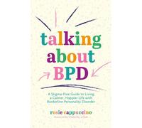 Talking about Bpd: A Stigma-Free Guide to Living a Calmer, Happier Life with