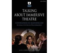 Talking About Immersive Theatre: Conversations On Immersions And Interactivities In Performance