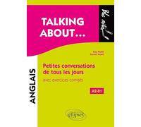Talking about...: Petites conversations de tous les jours en anglais avec exercices corrigés A2-B1