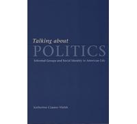 Talking about Politics: Informal Groups and Social Identity in American Life