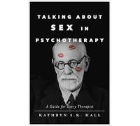 Talking about Sex in Psychotherapy: A Guide for Every Therapist