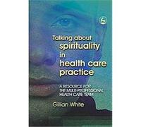 Talking About Spirituality in Health Care Practice Gillian White (Auteur)