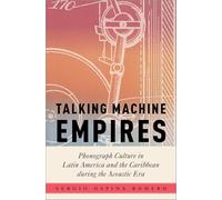 Talking Machine Empires: Phonograph Culture in Latin America and the Caribbean during the Acoustic Era