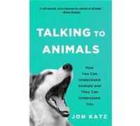 Talking to Animals: How You Can Understand Animals and They Can Understand You