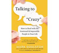 Talking to 'Crazy': How to Deal with the Irrational and Impossible People in Your Life