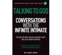 Talking to God: Conversations with the Infinite Intimate: The God You Don't Believe In Doesn't Exist: God is the Infinite Intimate:
