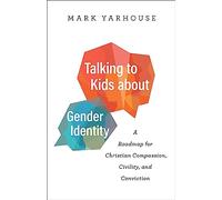 Talking to Kids about Gender Identity: A Roadmap for Christian Compassion, Civility, and Conviction