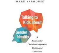 Talking to Kids about Gender Identity A Roadmap for Christian Compassion Civility and Conviction by Mark Yarhouse Mark Yarhouse (Auteur)