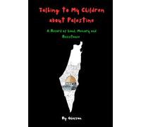 Talking to My Children about Palestine: A Record of Land, Memory, and Resistance