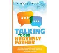Talking To Our Heavenly Father: A 15 Day Devotional Inviting Children to Experience Prayer as a Way to Talk to God and Hear From Him