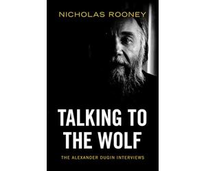 Talking to the Wolf: The Alexander Dugin Interviews