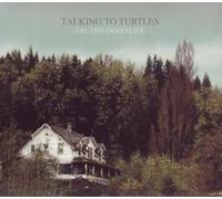 Talking to Turtles - Oh,the Good Life