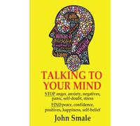 TALKING TO YOUR MIND: Highly Effective Ways to Change Your Negative Thoughts to Positives