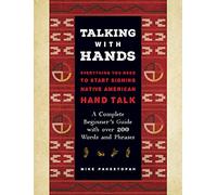 Talking With Hands: Everything You Need to Start Signing Native American Hand Talk: A Complete Beginner's Guide With over 200 Words and Phrases