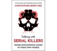 Talking With Serial Killers: Inside Psychopaths' Minds - In Their Own Words: From the No.1 Bestselling True Crime Author