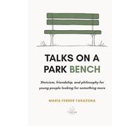 Talks on a park bench: Stoicism, friendship, and philosophy for young people looking for something more