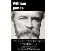 Talks To Teachers On Psychology, And To Students On Some Of Life's Ideals