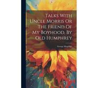 Talks With Uncle Morris Or The Friend Of My Boyhood, By Old Humphrey