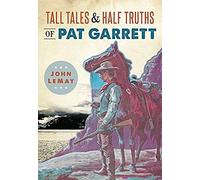 Tall Tales & Half Truths Of Pat Garrett