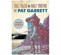 Tall Tales & Half Truths Of Pat Garrett