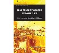 Tall Tales of Alaska Skagway AK: Gateway to the Klondike Gold Rush