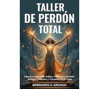 TALLER DE PERDON TOTAL: Libera tu Alma de Odios, Trumas y Fobias - Rompe Cadenas y Transforma tu Vida