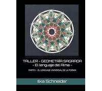 TALLER - GEOMETRÍA SAGRADA - El lenguaje del Alma: LIBRO DE TRABAJO PRÁCTICO - PARTE I - EL LENGUAJE UNIVERSAL DE LA FORMA