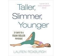 Taller, Slimmer, Younger: 21 Days to a Foam Roller Physique