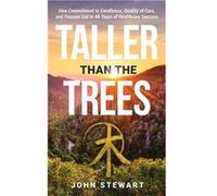 Taller than the Trees How Commitment to Excellence Quality of Care and Passion Led to 46 Years of Healthcare Success - John Stewart - BrightRay Publishing John StewartJohn Stewart (Auteur)
