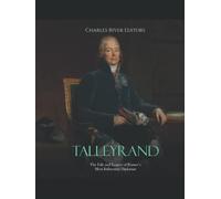 Talleyrand: The Life and Legacy of France’s Most Influential Diplomat