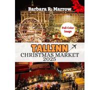 Tallinn Christmas Market 2025: The Ultimate Handbook to Experiencing Magical Christmas Markets, New year Eve’s Celebrations, Festive Traditions, and Winter wonderland
