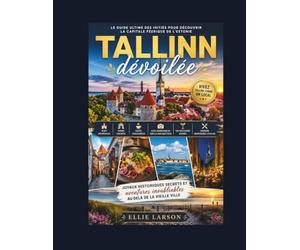Tallinn dévoilée: Le guide ultime des initiés pour découvrir la capitale féerique de l'Estonie : rues médiévales, cours cachées, cafés chaleureux, ... nordiques locales, joyaux historiques sec