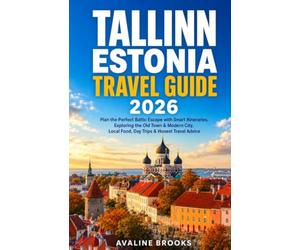 Tallinn Estonia Travel Guide 2026: Plan the Perfect Baltic Escape with Smart Itineraries, Exploring the Old Town & Modern City, Local Food, Day Trips & Honest Travel Advice
