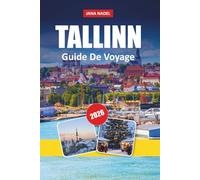 TALLINN GUIDE DE VOYAGE 2026: Secrets de la vieille ville, magie du marché de Noël, cafés cachés, excursions d'une journée et itinéraires ... pour une escapade inoubliable en Baltic City.