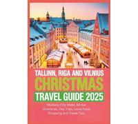 Tallinn, Riga and Vilnius Christmas Travel Guide 2025: Markets, City Walks, Winter Itineraries, Day Trips, Local Food, Shopping and Travel Tips