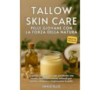 Tallow Skin Care - Pelle Giovane con la Forza della Natura: La guida completa al sego purificato con ricette, benefici e rimedi naturali per nutrire, idratare e ringiovanire la pelle.