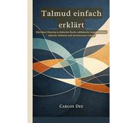 Talmud einfach erklärt: Ein klarer Einstieg in jüdisches Recht, rabbinische Argumentation, ethische Debatten und ein bewusstes Leben.