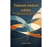 Talmud einfach erklärt: Ein klarer Einstieg in jüdisches Recht, rabbinische Argumentation, ethische Debatten und ein bewusstes Leben.