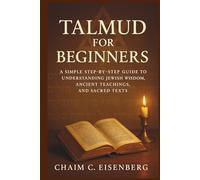 Talmud for Beginners: A Simple Step-by-Step Guide to Understanding Jewish Wisdom, Ancient Teachings, and Sacred Texts