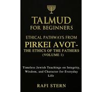 TALMUD FOR BEGINNERS: ETHICAL PATHWAYS FROM PIRKEI AVOT - THE ETHICS OF THE FATHERS (VOLUME 1): Timeless Jewish Teachings on Integrity, Wisdom, and Character for Everyday Life